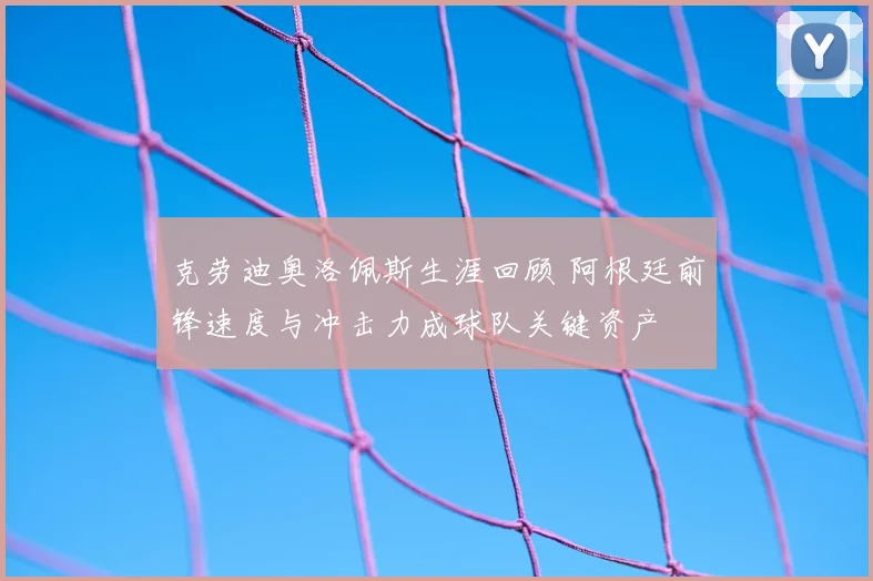 克劳迪奥洛佩斯生涯回顾 阿根廷前锋速度与冲击力成球队关键资产