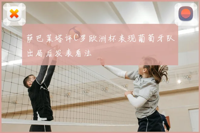 萨巴莱塔评C罗欧洲杯表现葡萄牙队出局后发表看法