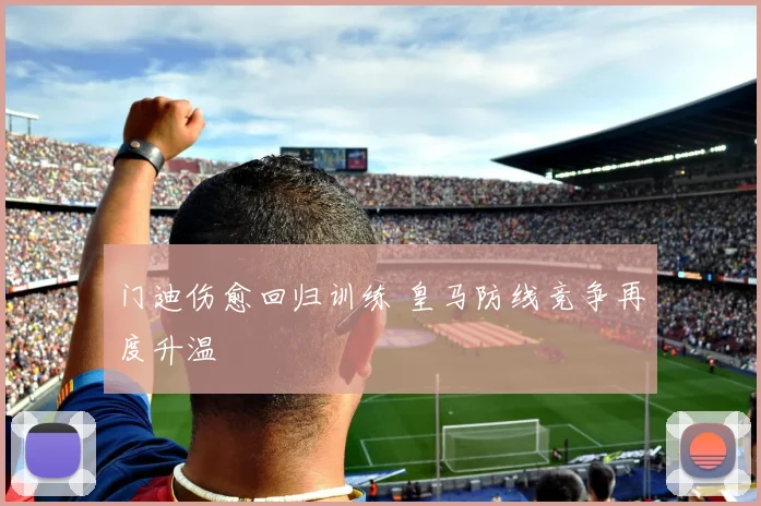 门迪伤愈回归训练 皇马防线竞争再度升温