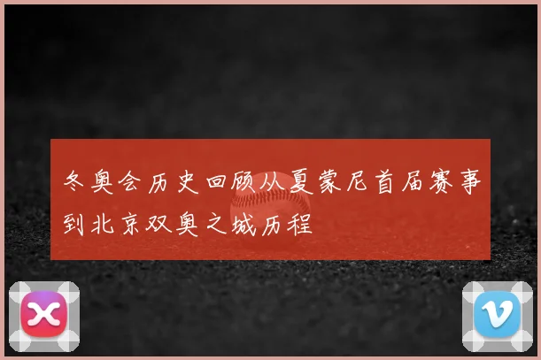 冬奥会历史回顾从夏蒙尼首届赛事到北京双奥之城历程