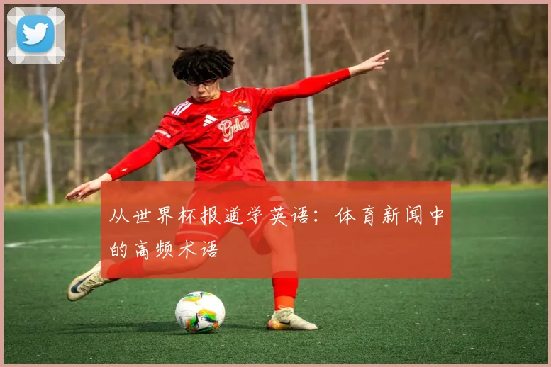 从世界杯报道学英语：体育新闻中的高频术语