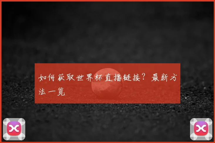 如何获取世界杯直播链接？最新方法一览