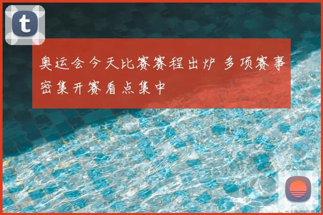 奥运会今天比赛赛程出炉 多项赛事密集开赛看点集中