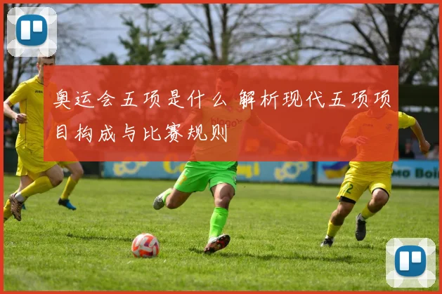 奥运会五项是什么 解析现代五项项目构成与比赛规则